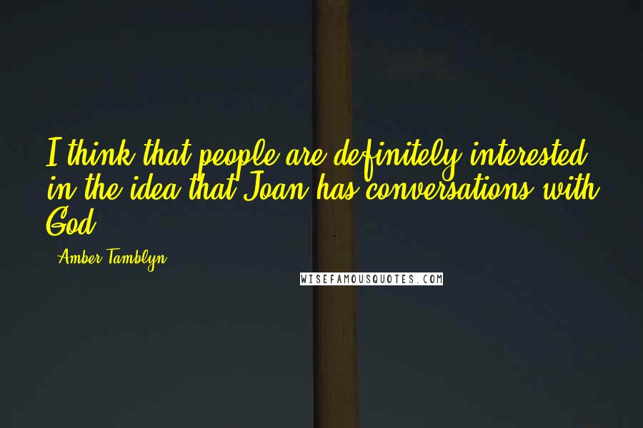 Amber Tamblyn Quotes: I think that people are definitely interested in the idea that Joan has conversations with God.