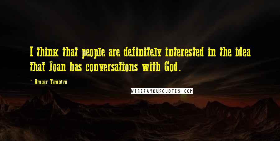 Amber Tamblyn Quotes: I think that people are definitely interested in the idea that Joan has conversations with God.