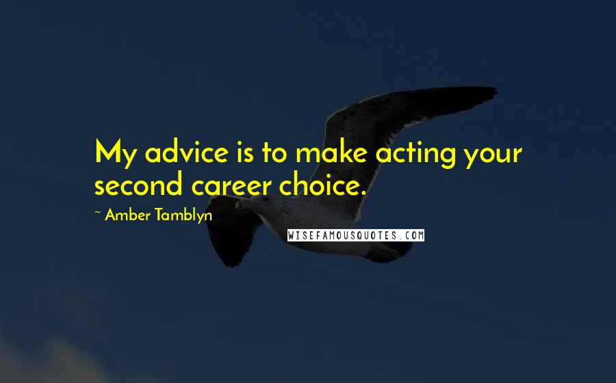 Amber Tamblyn Quotes: My advice is to make acting your second career choice.