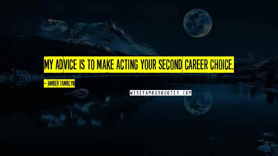 Amber Tamblyn Quotes: My advice is to make acting your second career choice.