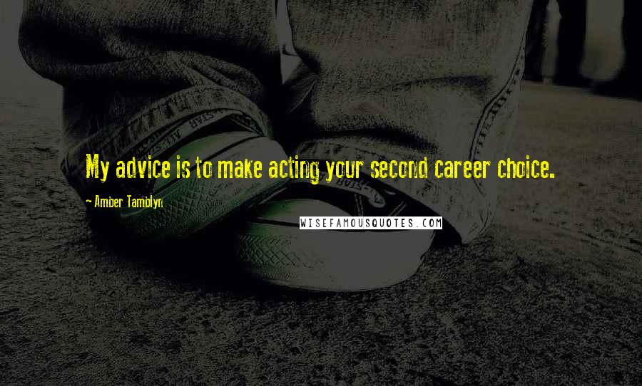 Amber Tamblyn Quotes: My advice is to make acting your second career choice.