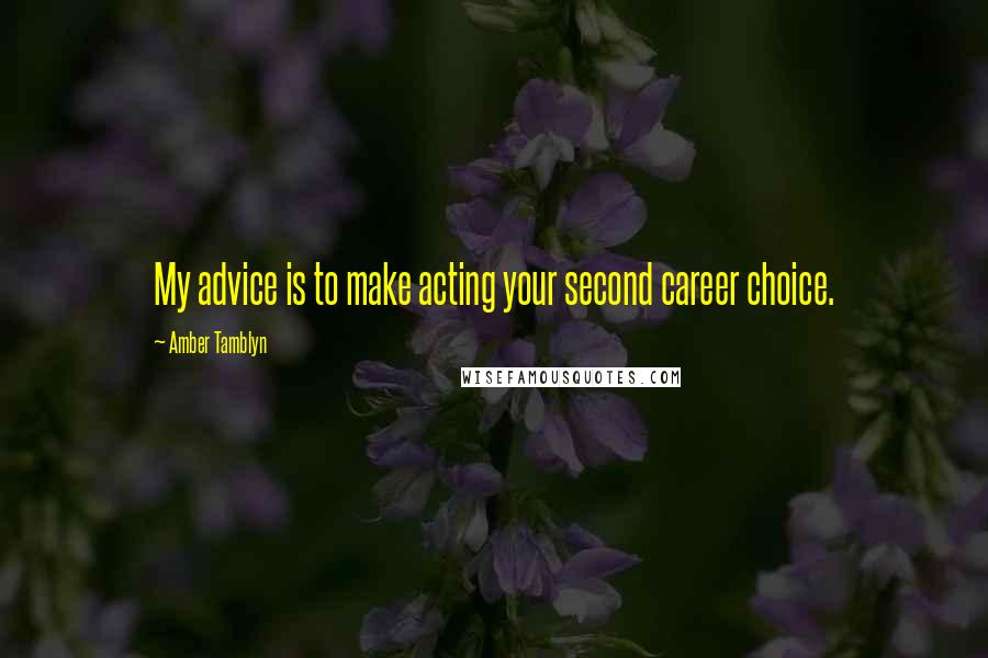 Amber Tamblyn Quotes: My advice is to make acting your second career choice.