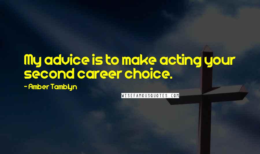 Amber Tamblyn Quotes: My advice is to make acting your second career choice.