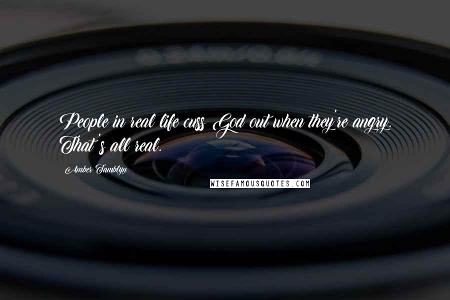 Amber Tamblyn Quotes: People in real life cuss God out when they're angry. That's all real.