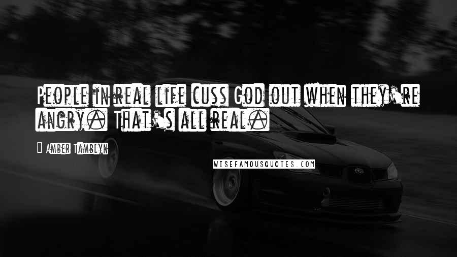 Amber Tamblyn Quotes: People in real life cuss God out when they're angry. That's all real.