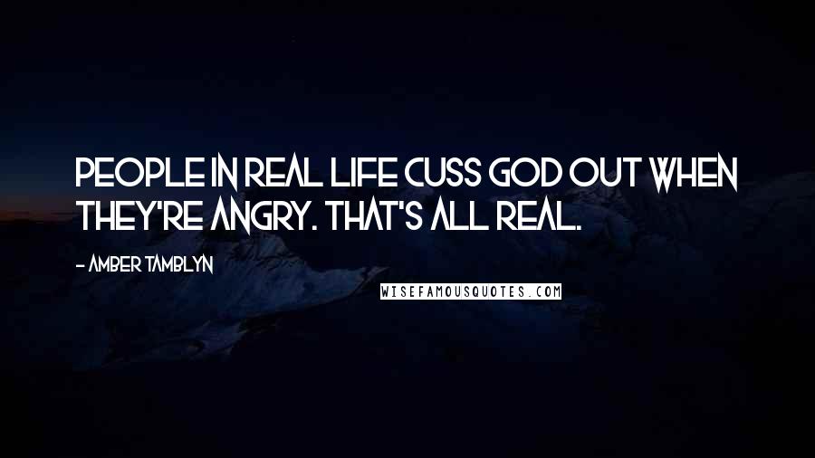 Amber Tamblyn Quotes: People in real life cuss God out when they're angry. That's all real.
