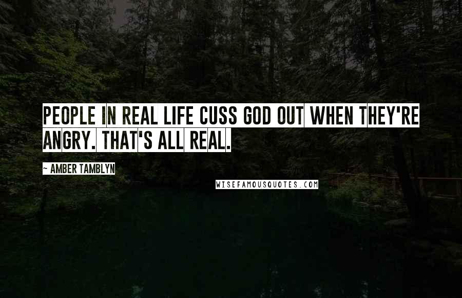 Amber Tamblyn Quotes: People in real life cuss God out when they're angry. That's all real.