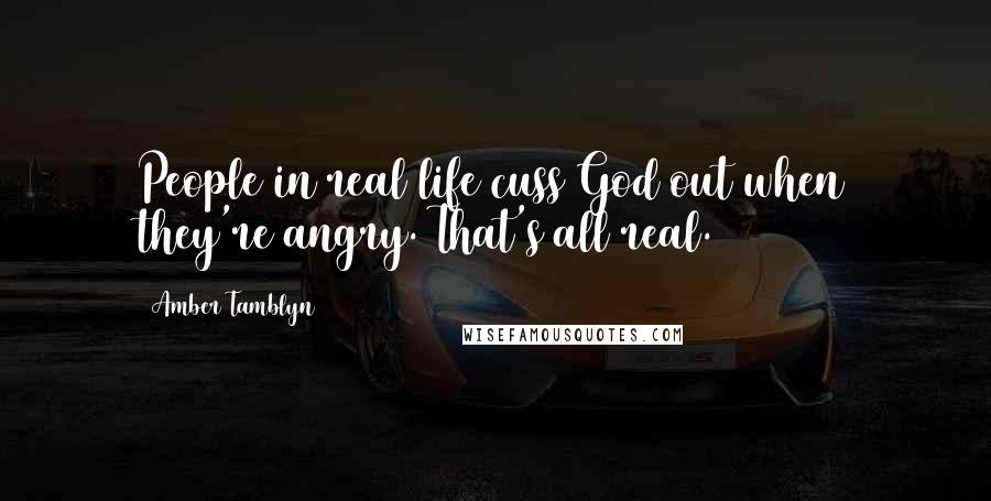 Amber Tamblyn Quotes: People in real life cuss God out when they're angry. That's all real.