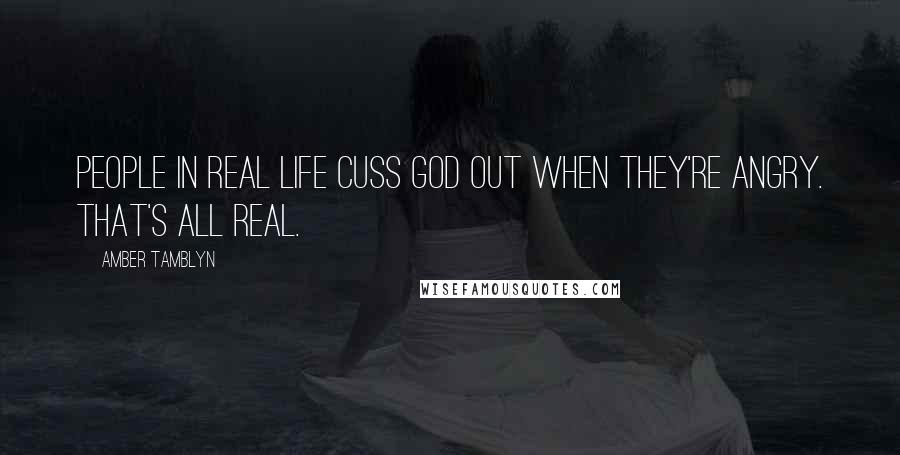 Amber Tamblyn Quotes: People in real life cuss God out when they're angry. That's all real.