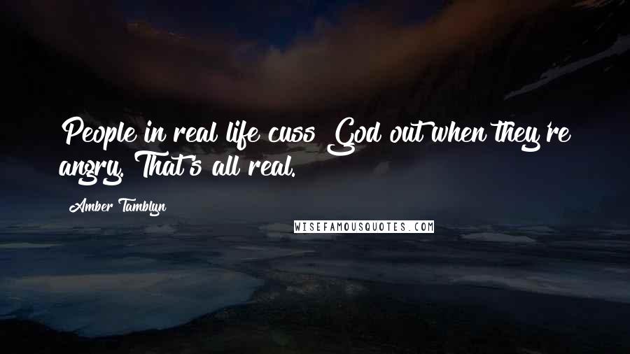 Amber Tamblyn Quotes: People in real life cuss God out when they're angry. That's all real.