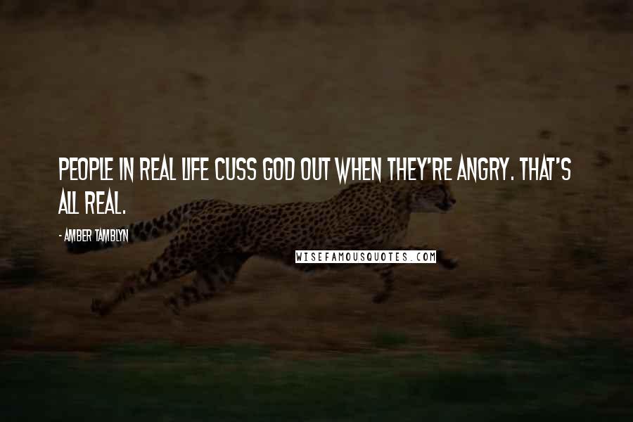 Amber Tamblyn Quotes: People in real life cuss God out when they're angry. That's all real.