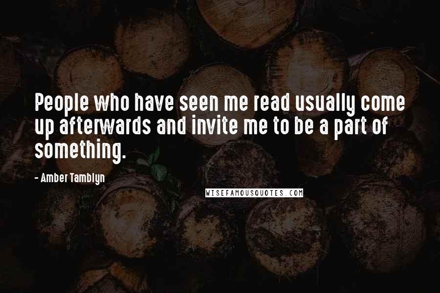 Amber Tamblyn Quotes: People who have seen me read usually come up afterwards and invite me to be a part of something.