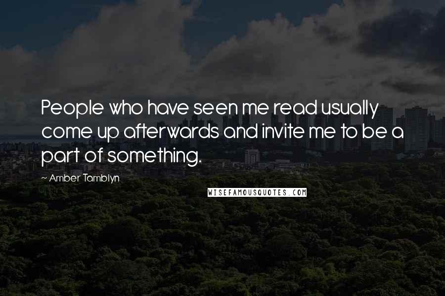 Amber Tamblyn Quotes: People who have seen me read usually come up afterwards and invite me to be a part of something.