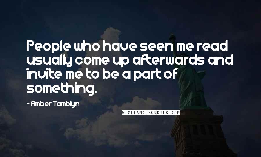 Amber Tamblyn Quotes: People who have seen me read usually come up afterwards and invite me to be a part of something.