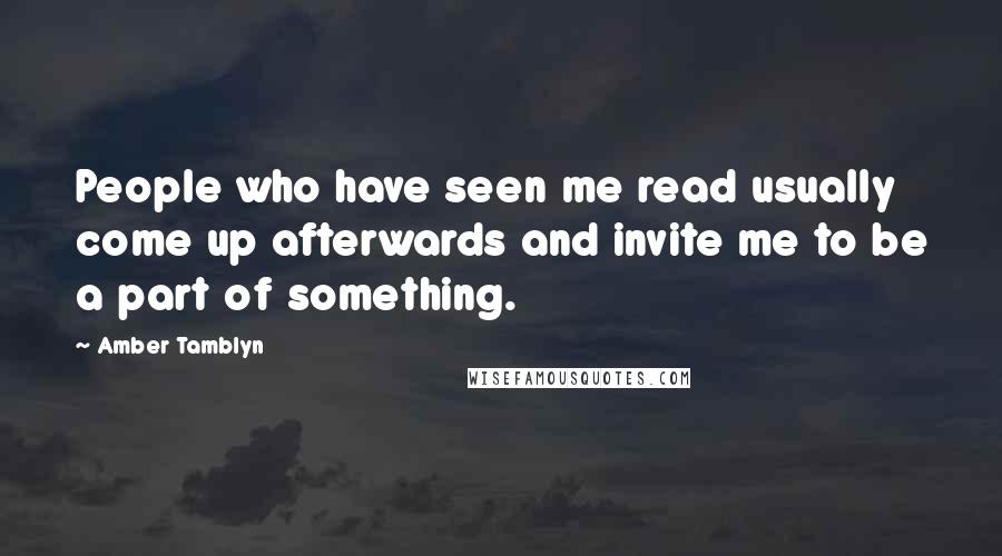 Amber Tamblyn Quotes: People who have seen me read usually come up afterwards and invite me to be a part of something.