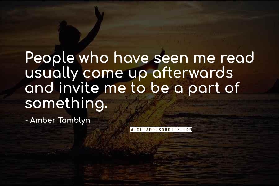 Amber Tamblyn Quotes: People who have seen me read usually come up afterwards and invite me to be a part of something.