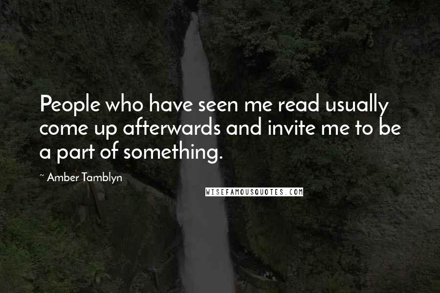 Amber Tamblyn Quotes: People who have seen me read usually come up afterwards and invite me to be a part of something.