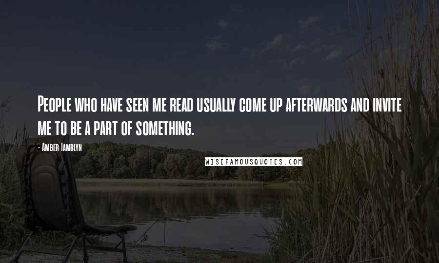 Amber Tamblyn Quotes: People who have seen me read usually come up afterwards and invite me to be a part of something.