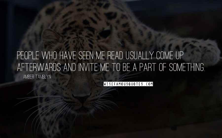 Amber Tamblyn Quotes: People who have seen me read usually come up afterwards and invite me to be a part of something.