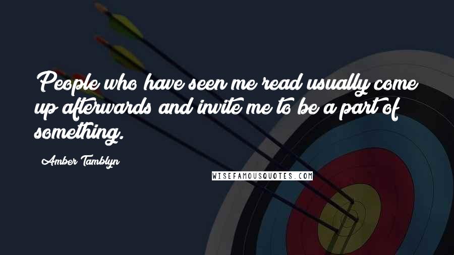 Amber Tamblyn Quotes: People who have seen me read usually come up afterwards and invite me to be a part of something.