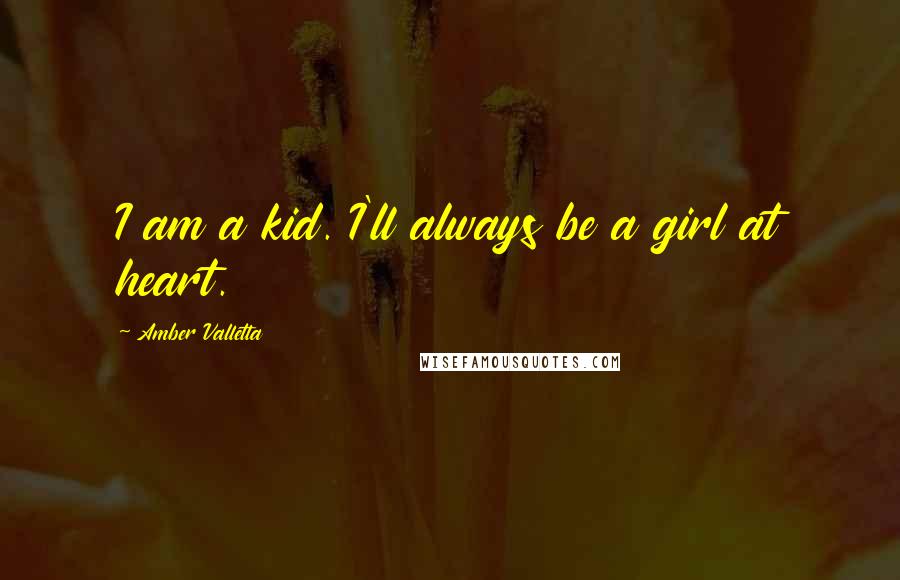 Amber Valletta Quotes: I am a kid. I'll always be a girl at heart.