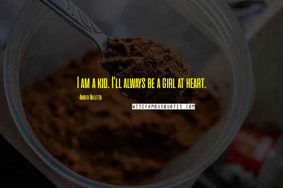 Amber Valletta Quotes: I am a kid. I'll always be a girl at heart.