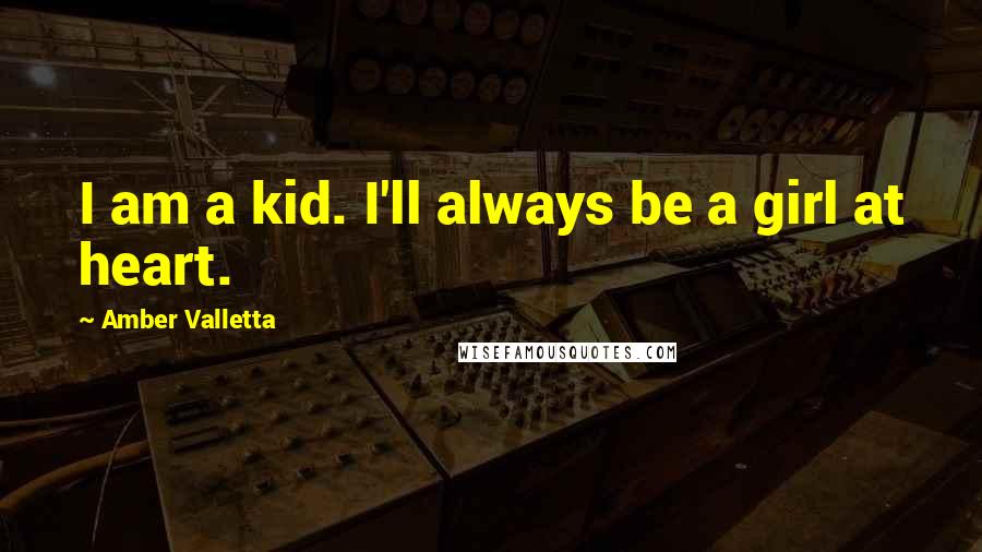 Amber Valletta Quotes: I am a kid. I'll always be a girl at heart.