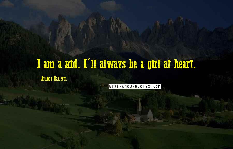 Amber Valletta Quotes: I am a kid. I'll always be a girl at heart.
