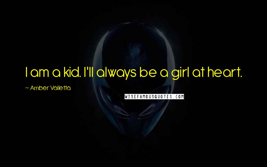 Amber Valletta Quotes: I am a kid. I'll always be a girl at heart.