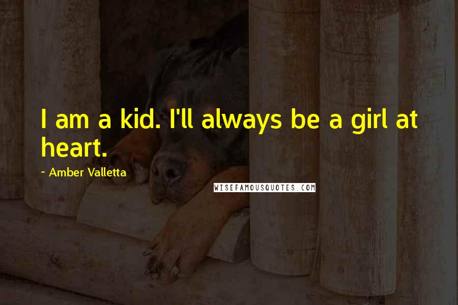 Amber Valletta Quotes: I am a kid. I'll always be a girl at heart.
