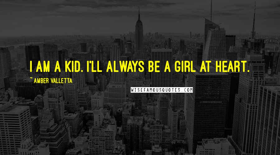 Amber Valletta Quotes: I am a kid. I'll always be a girl at heart.
