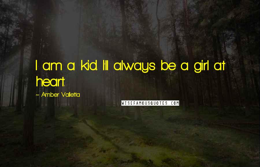 Amber Valletta Quotes: I am a kid. I'll always be a girl at heart.