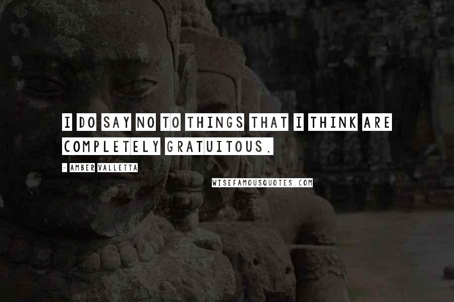 Amber Valletta Quotes: I do say no to things that I think are completely gratuitous.