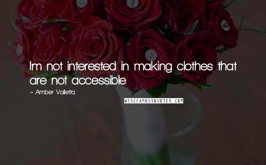 Amber Valletta Quotes: I'm not interested in making clothes that are not accessible.