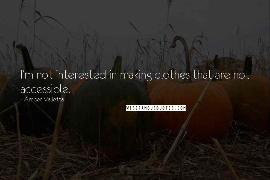 Amber Valletta Quotes: I'm not interested in making clothes that are not accessible.