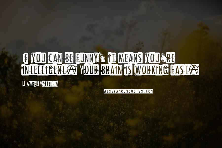 Amber Valletta Quotes: If you can be funny, it means you're intelligent. Your brain is working fast.