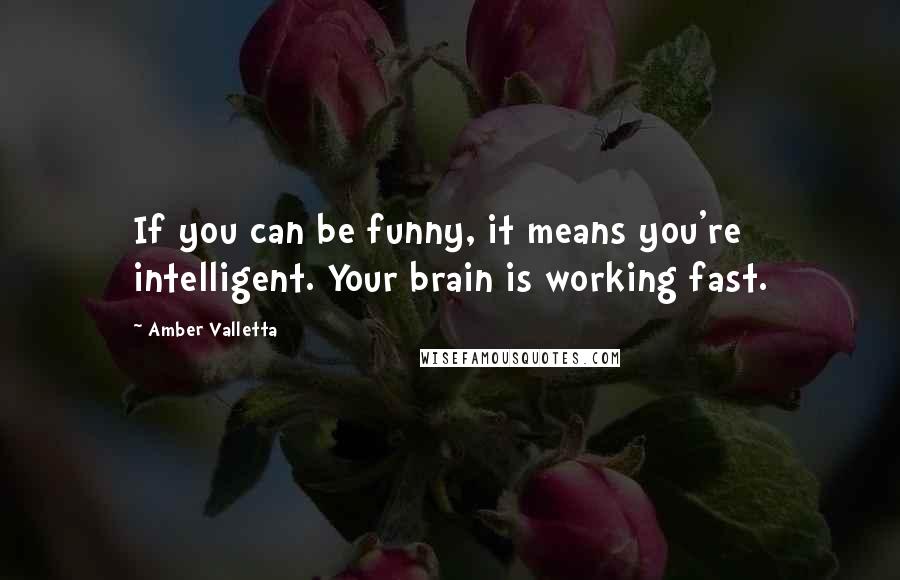 Amber Valletta Quotes: If you can be funny, it means you're intelligent. Your brain is working fast.