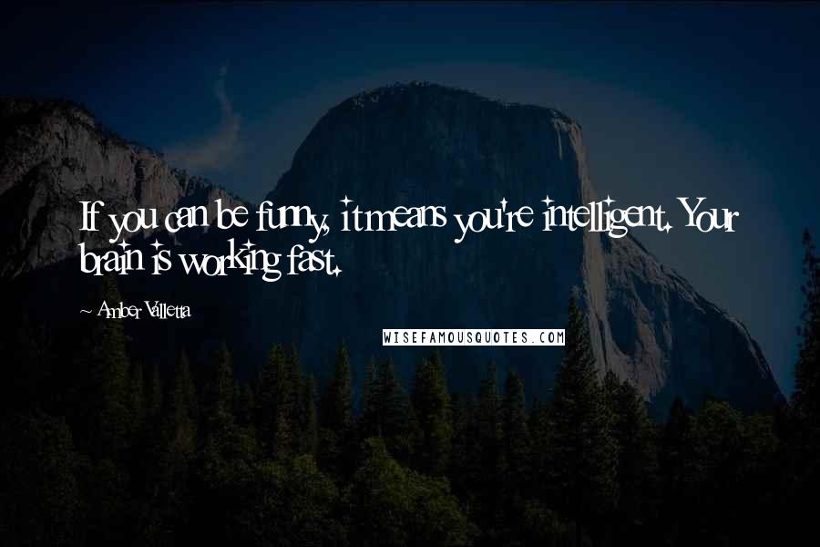 Amber Valletta Quotes: If you can be funny, it means you're intelligent. Your brain is working fast.