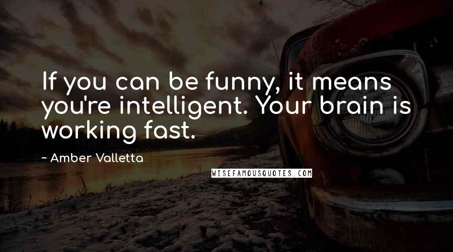 Amber Valletta Quotes: If you can be funny, it means you're intelligent. Your brain is working fast.