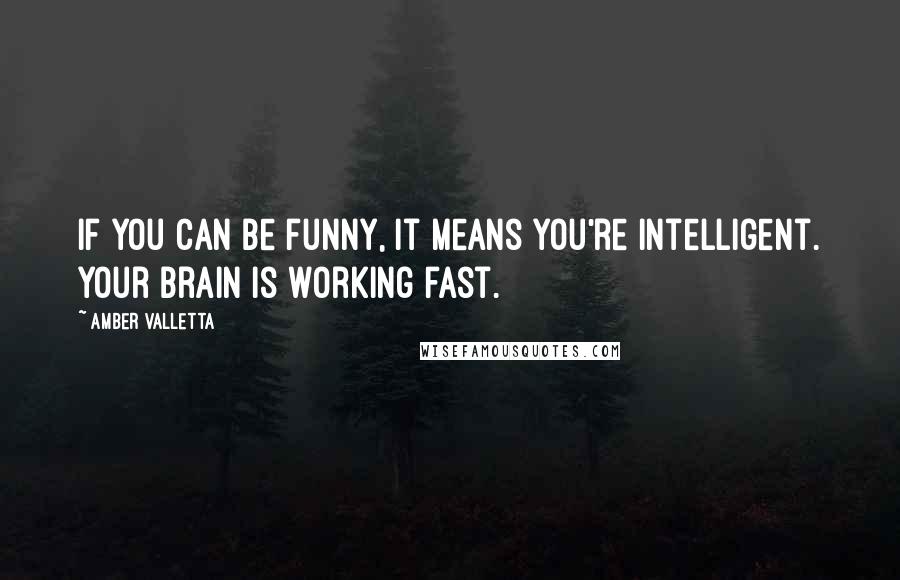 Amber Valletta Quotes: If you can be funny, it means you're intelligent. Your brain is working fast.