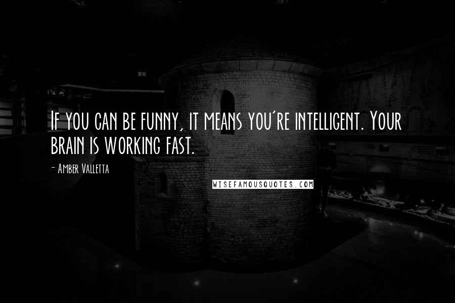 Amber Valletta Quotes: If you can be funny, it means you're intelligent. Your brain is working fast.