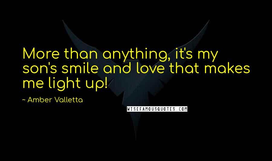 Amber Valletta Quotes: More than anything, it's my son's smile and love that makes me light up!