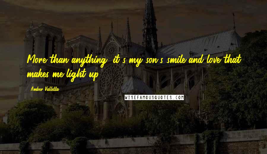 Amber Valletta Quotes: More than anything, it's my son's smile and love that makes me light up!