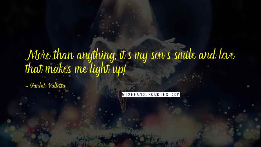 Amber Valletta Quotes: More than anything, it's my son's smile and love that makes me light up!