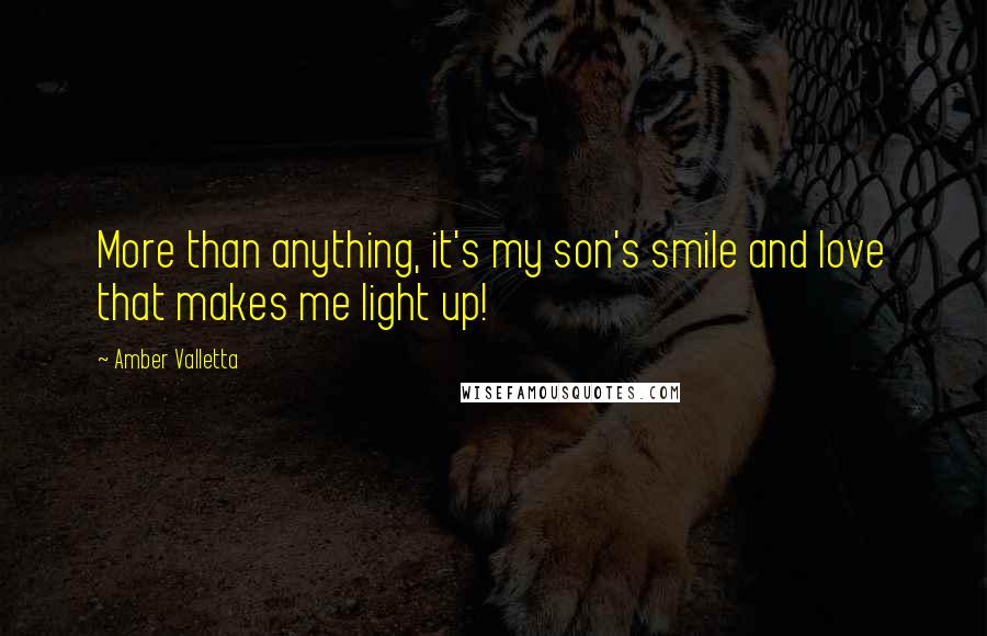 Amber Valletta Quotes: More than anything, it's my son's smile and love that makes me light up!