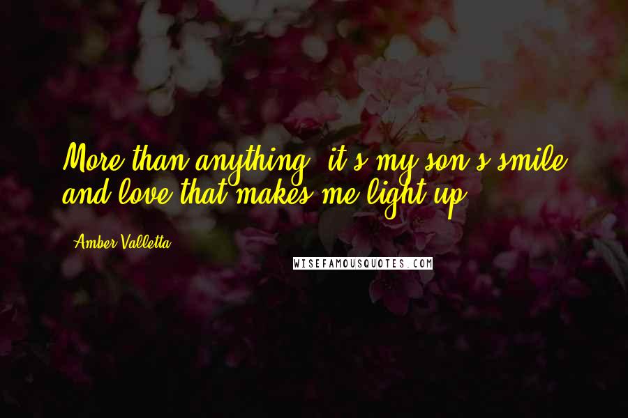 Amber Valletta Quotes: More than anything, it's my son's smile and love that makes me light up!