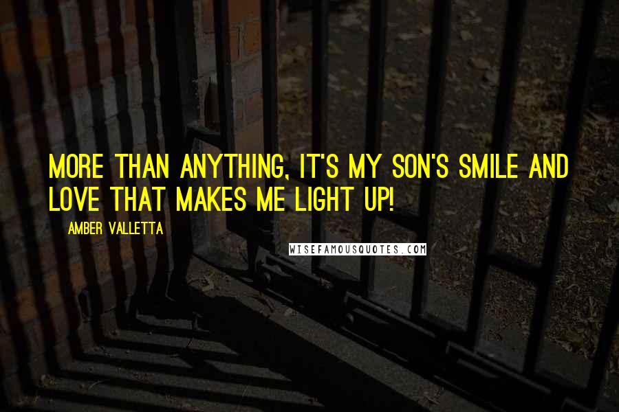 Amber Valletta Quotes: More than anything, it's my son's smile and love that makes me light up!