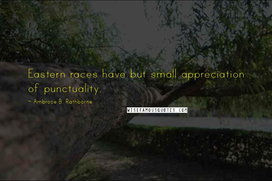 Ambrose B. Rathborne Quotes: Eastern races have but small appreciation of punctuality.