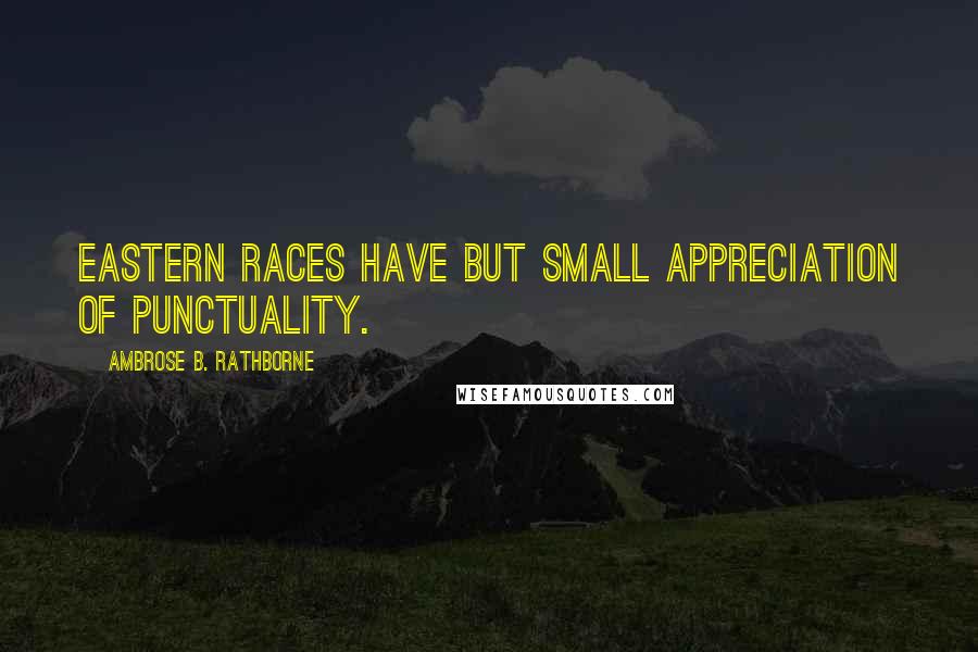 Ambrose B. Rathborne Quotes: Eastern races have but small appreciation of punctuality.