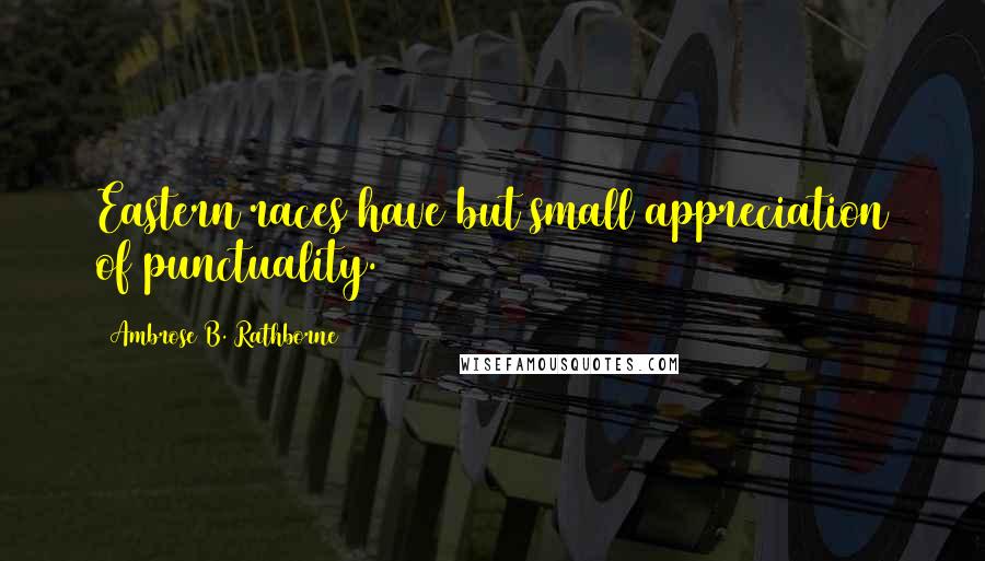 Ambrose B. Rathborne Quotes: Eastern races have but small appreciation of punctuality.